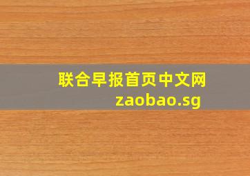 联合早报首页中文网 zaobao.sg